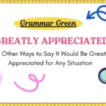 25 Other Ways to Say It Would Be Greatly Appreciated for Any Situation