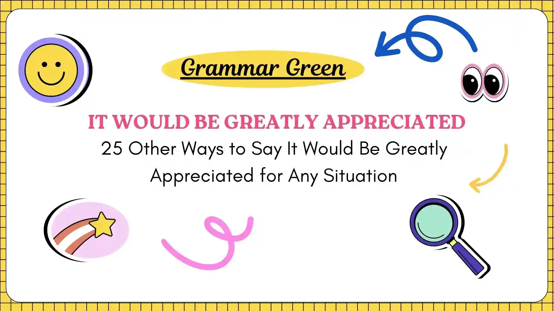 25 Other Ways to Say It Would Be Greatly Appreciated for Any Situation